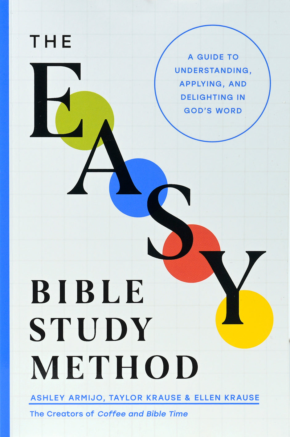 The Easy Bible Study Method: A Guide to Understanding, Applying, and Delighting in God's Word