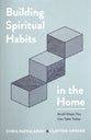 Building Spiritual Habits in the Home: Small Steps You Can Take Today