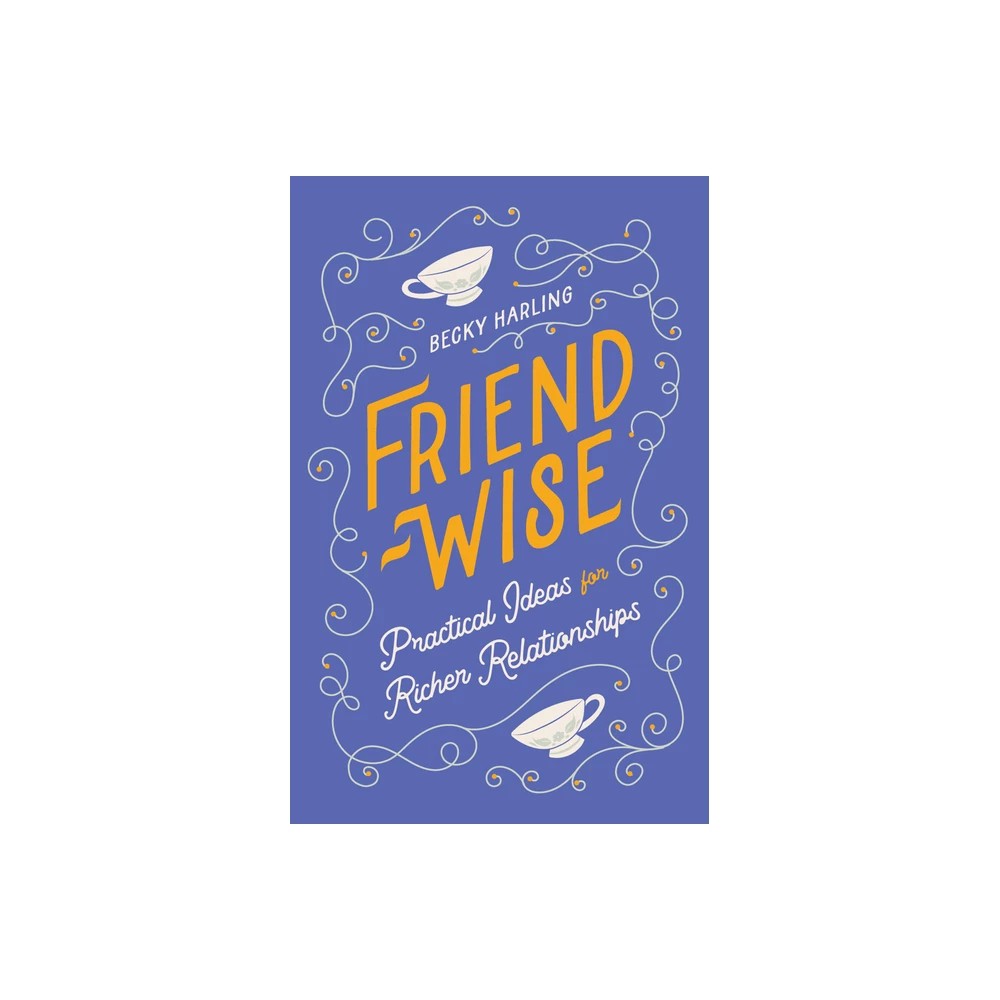 Friend-Wise: Practical Ideas for Richer Relationships