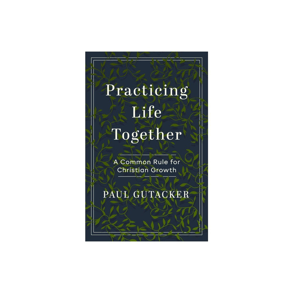 Practicing Life Together: A Common Rule for Christian Growth