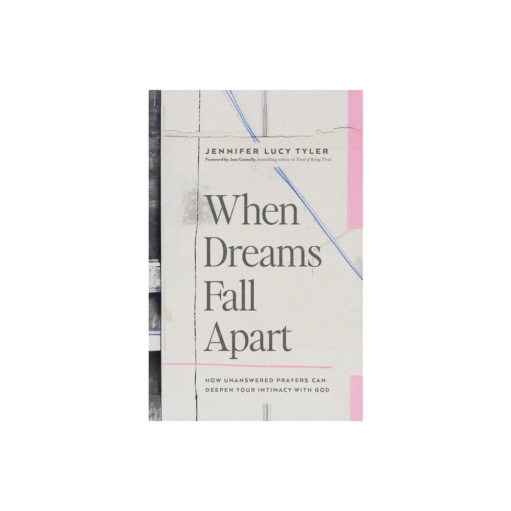 When Dreams Fall Apart: How Unanswered Prayers Can Deepen Your Intimacy with God