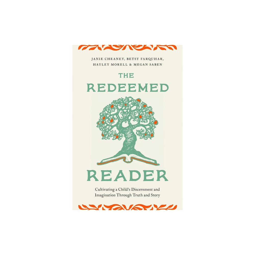The Redeemed Reader: Cultivating a Child's Discernment and Imagination Through Truth and Story