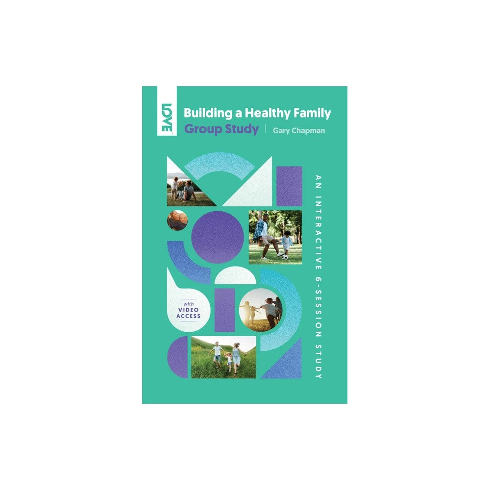 Building a Healthy Family (Group Study): An Interactive 6-Session Study for Individuals, Couples and Groups