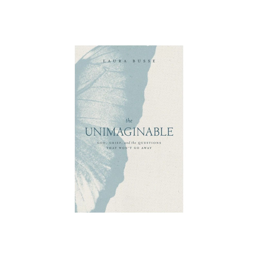 The Unimaginable: God, Grief, and the Questions That Won't Go Away