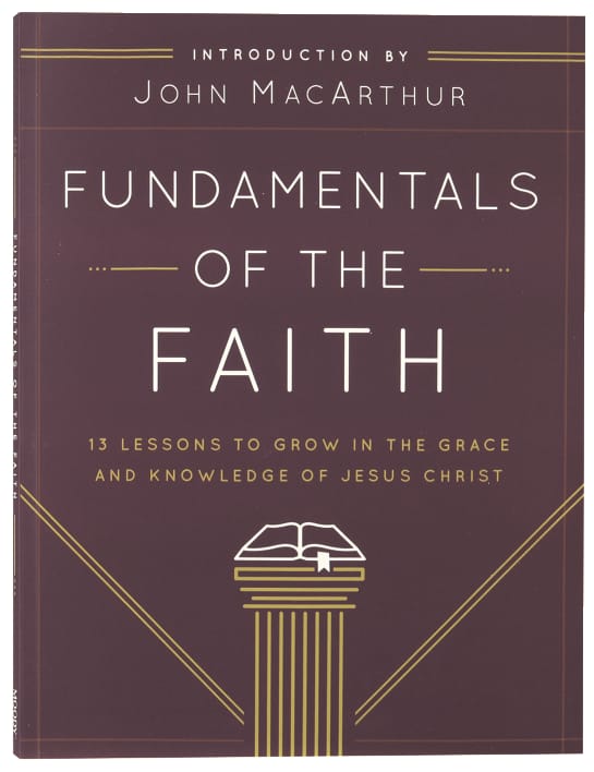Fundamentals of the Faith: 13 Lessons to Grow in the Grace and Knowledge of Jesus Christ