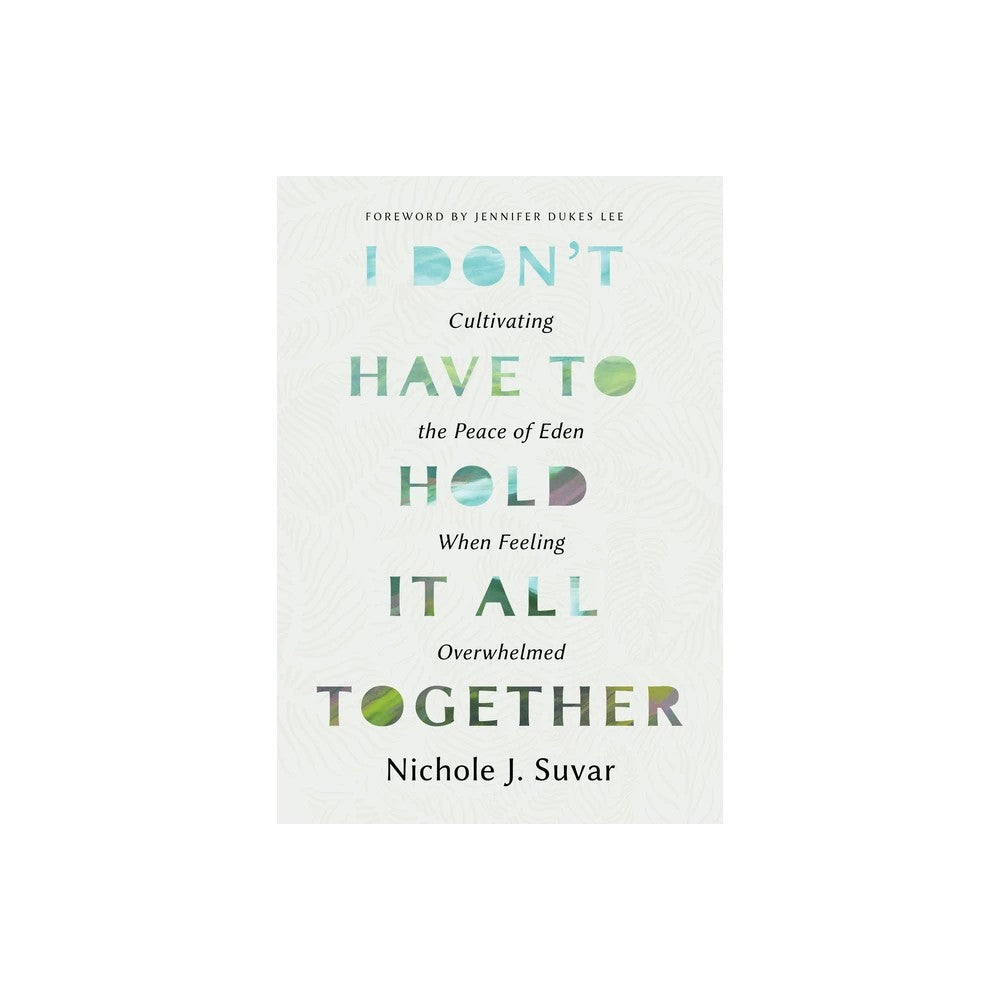 I Don't Have to Hold It All Together: Cultivating the Peace of Eden When Feeling Overwhelmed