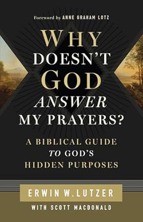 Why Doesn't God Answer My Prayers?: A Biblical Guide to God's Hidden Purposes