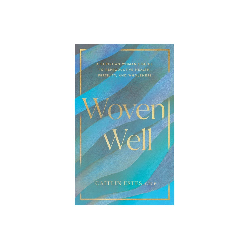 Woven Well: A Christian Woman's Guide to Reproductive Health, Fertility, and Wholeness
