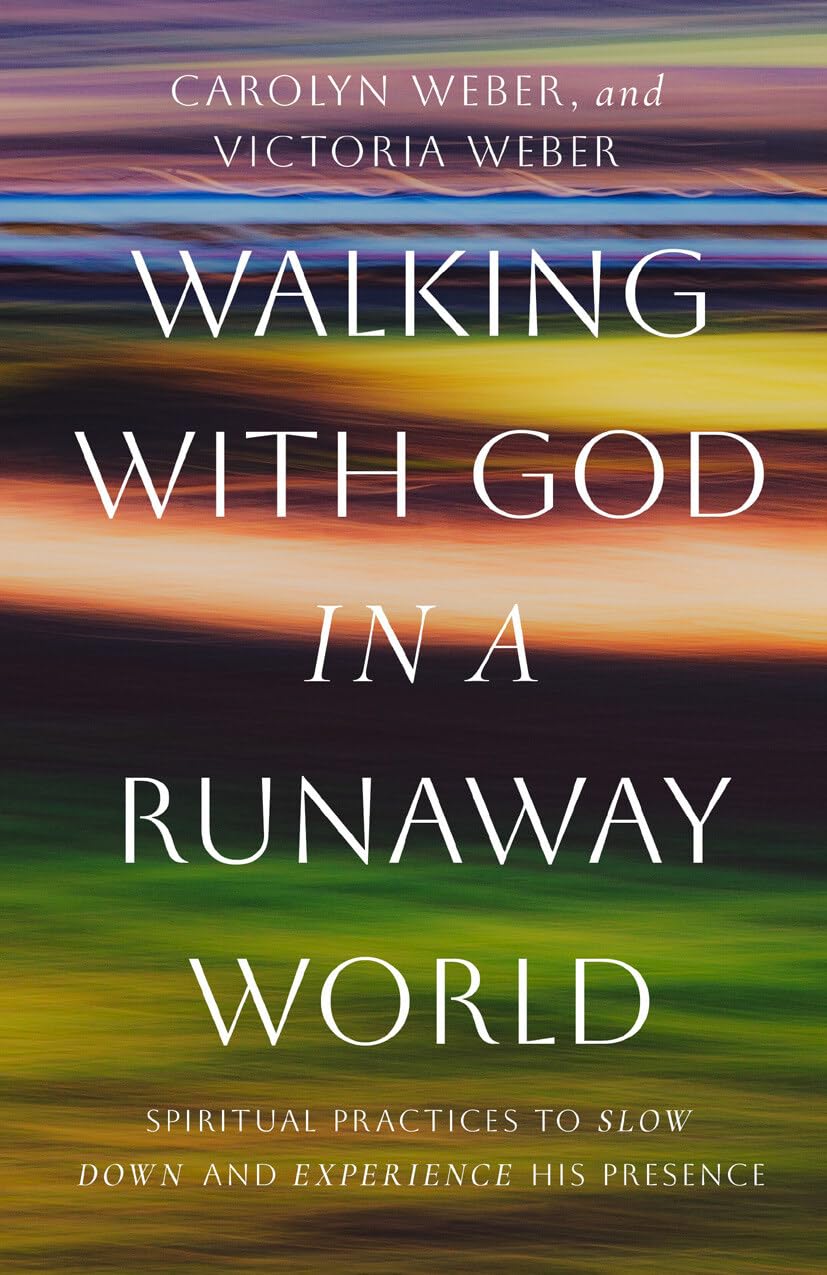 Walking with God in a Runaway World: Spiritual Practices to Slow Down and Experience His Presence