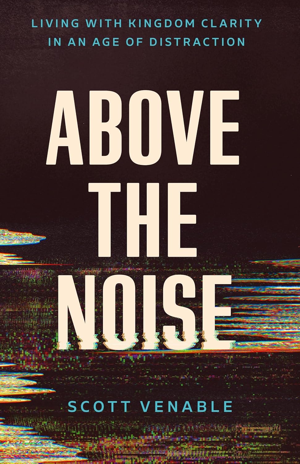 Above the Noise: Living with Kingdom Clarity in an Age of Distraction