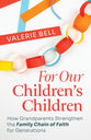 For Our Children's Children: How Grandparents Strengthen the Family Chain of Faith for Generations