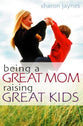 Being a Great Mom, Raising Great Kids