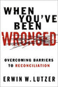 When You've Been Wronged: Moving From Bitterness to Forgiveness