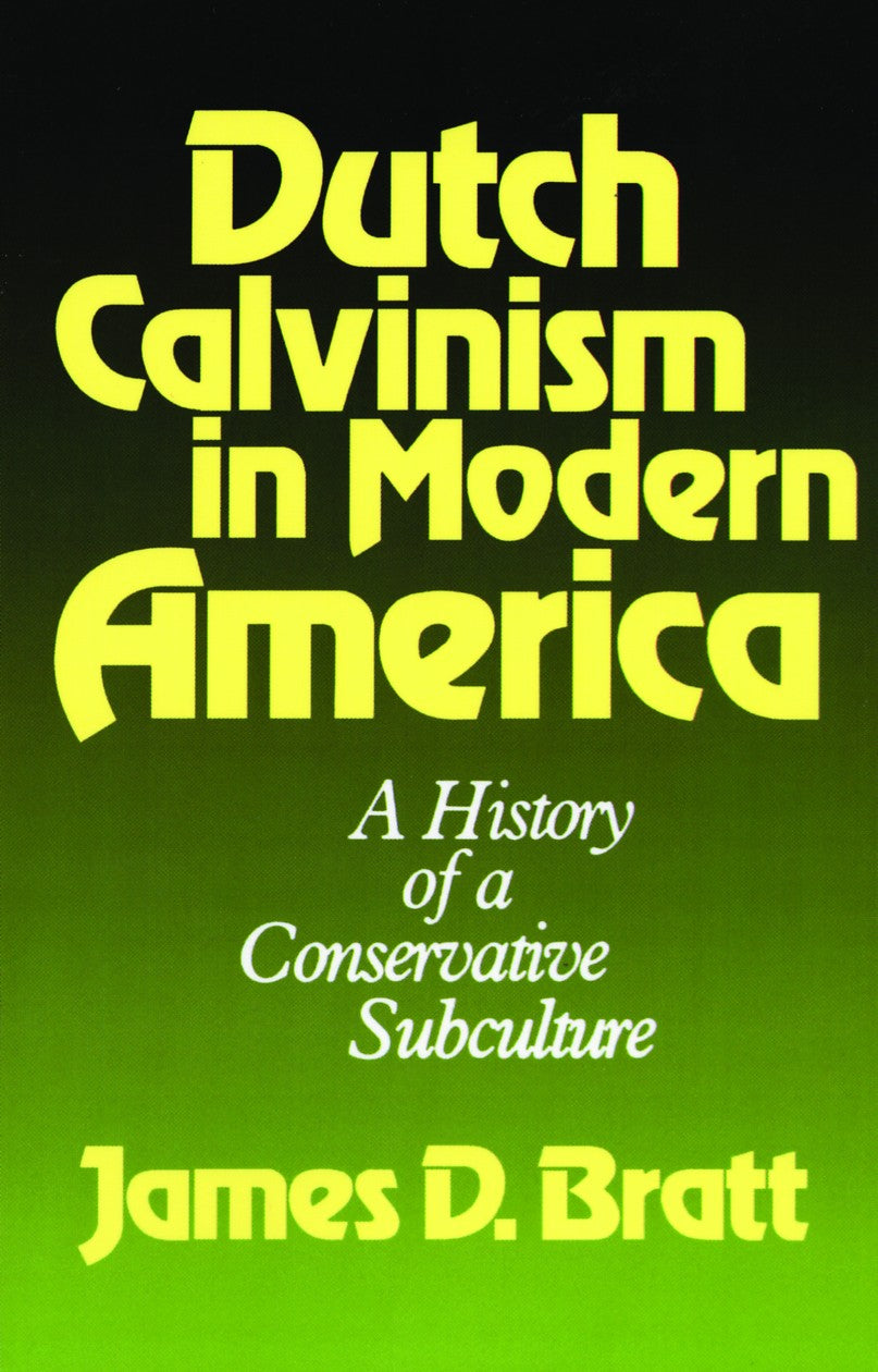 Dutch Calvinism in Modern America: A History of a Conservative Subculture