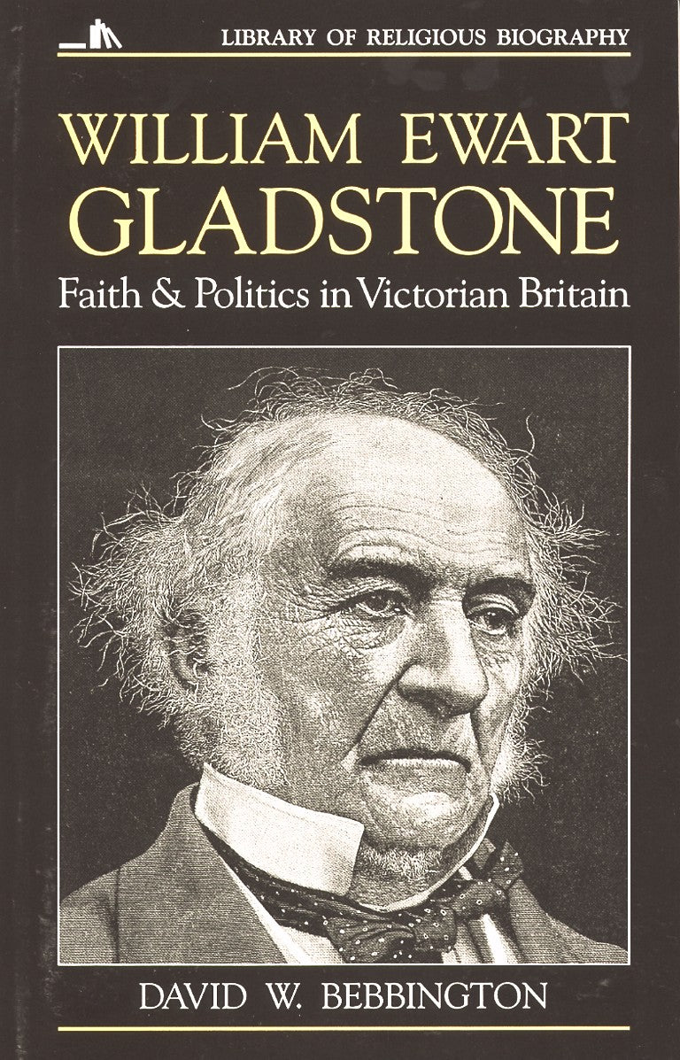 William Ewart Gladstone: Faith and Politics in Victorian Britain (Library Of Religious Biography Series)