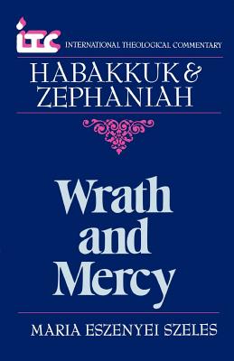 Wrath and Mercy: A Commentary on the Books of Habakkuk & Zephaniah (International Theological Commentary Series)