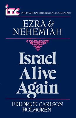 Israel Alive Again: A Commentary on the Books of Ezra & Nehemiah (International Theological Commentary Series)