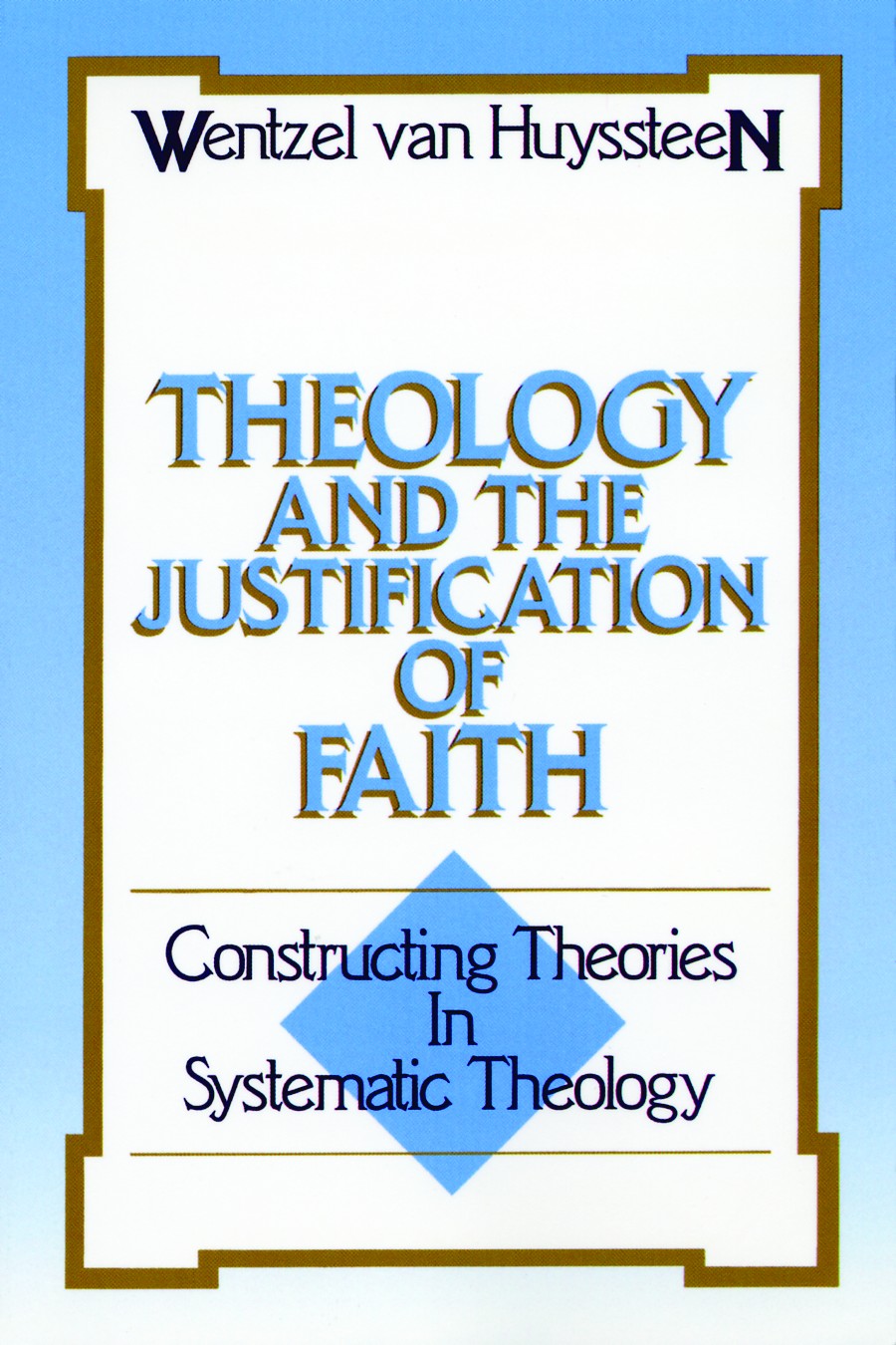 Theology and the Justification of Faith: Constructing Theories in Systematic Theology