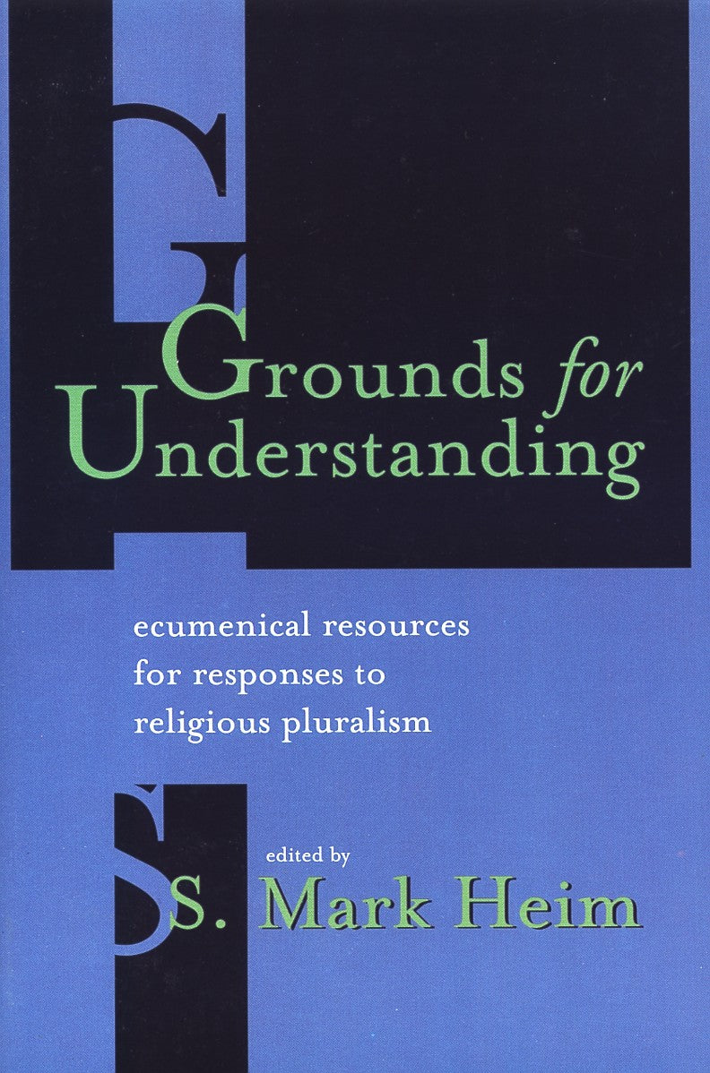 Grounds For Understanding: Ecumenical Resources for Responses to Religious Pluralism