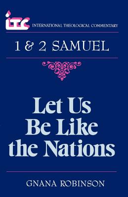 Let Us Be Like the Nations: A Commentary on the Books of 1 and 2 Samuel (International Theological Commentary Series)