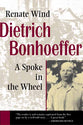 Dietrich Bonhoeffer: Spoke in the Wheel