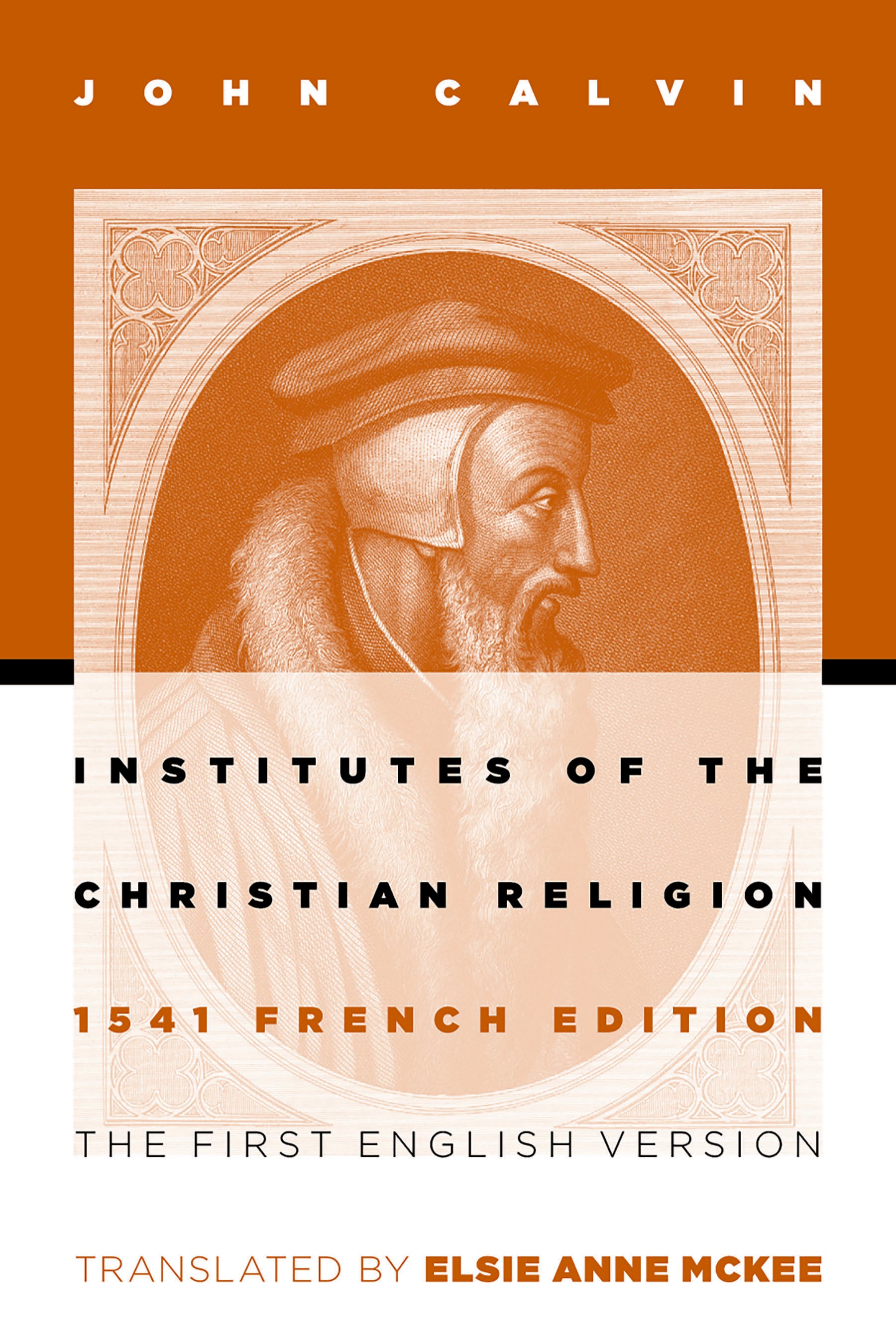 Institutes of the Christian Religion: The First English Version of the 1541 French Edition (1541 Edition)