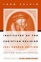 Institutes of the Christian Religion: The First English Version of the 1541 French Edition (1541 Edition)