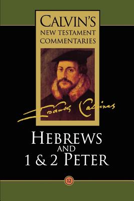 Hebrews, 1 & 2 Peter (Calvin's New Testament Commentary Series)