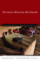 Christian Worship Worldwide (Calvin Institute Of Christian Worship Liturgical Studies Series)