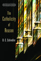 The Catholicity of Reason (Ressourcement: Retrieval And Renewal In Catholic Thought Series)