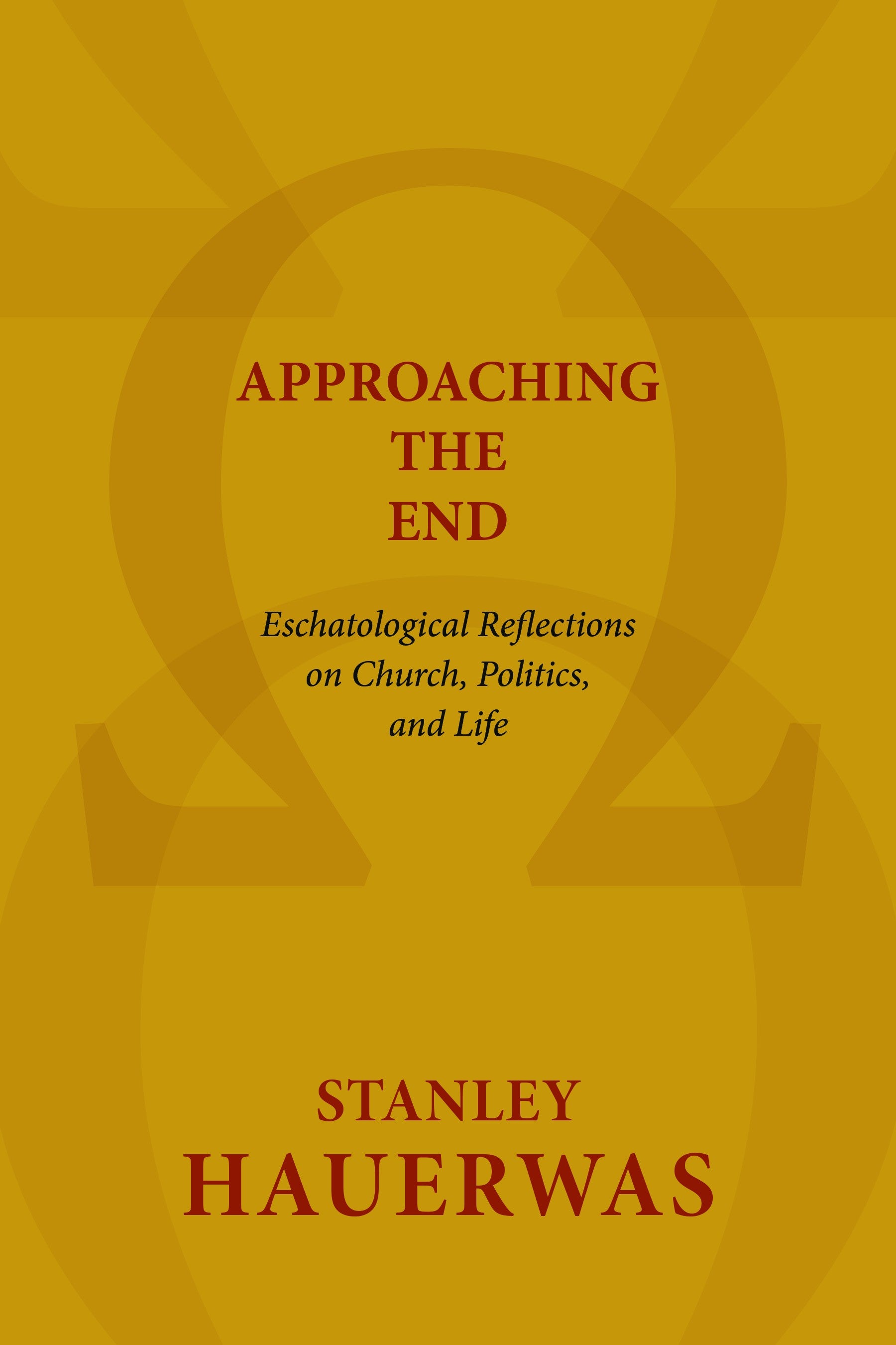 Approaching the End: Eschatological Reflections on Church, Politics and Life