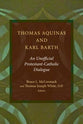 Thomas Aquinas and Karl Barth: An Unofficial Protestant-Catholic Dialogue