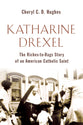 Katherine Drexel: The Riches-To-Rags Story of An American Catholic Saint