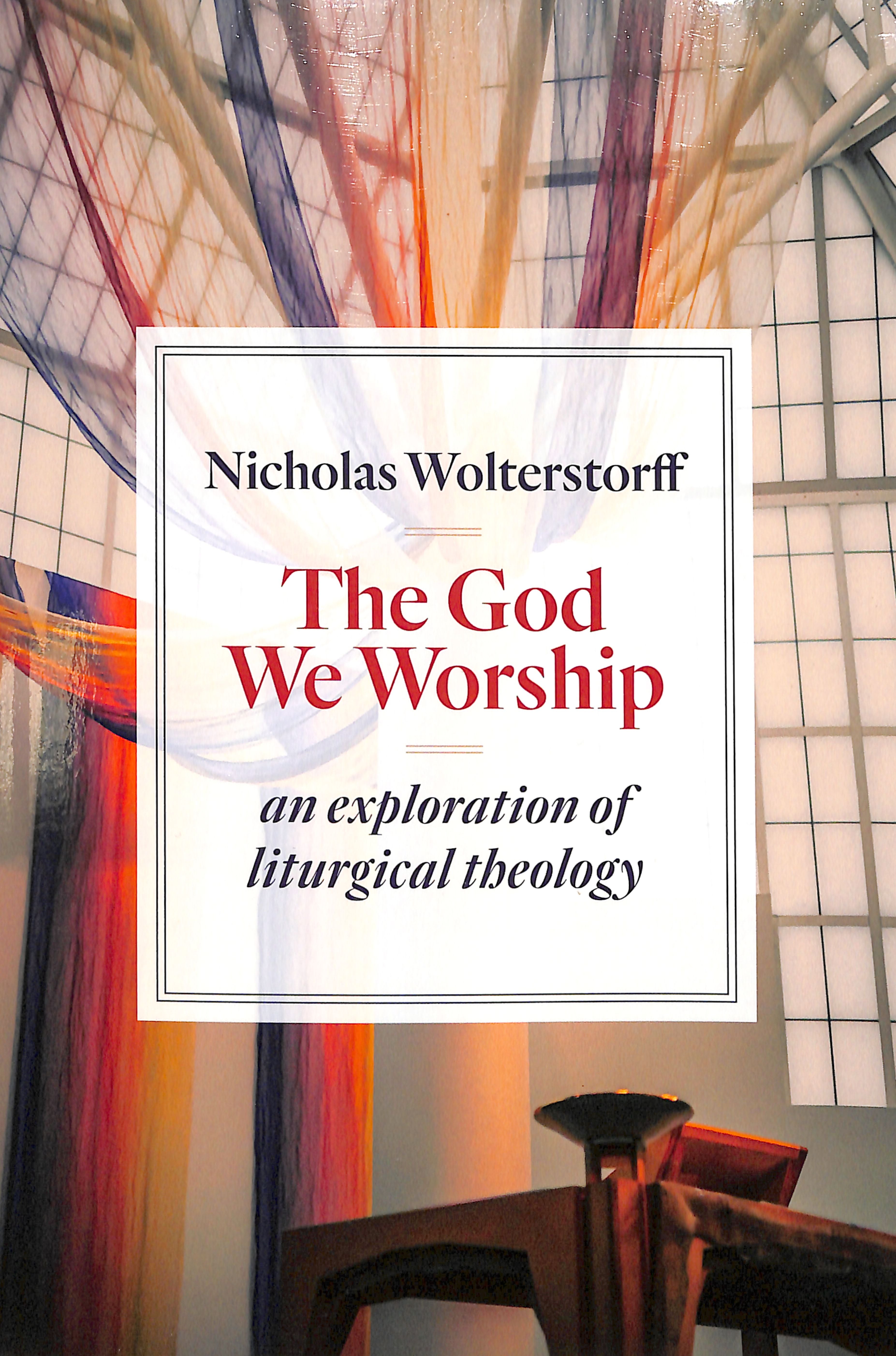 God We Worship, The: An Essay in Liturgical Theology (Kantzer Lectures In Revealed Theology Series)