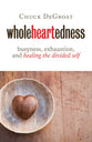 Wholeheartedness: Busyness, Exhaustion and Healing the Divided Self