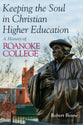 Keeping the Faith in Christian Higher Education: A History of Roanoke College