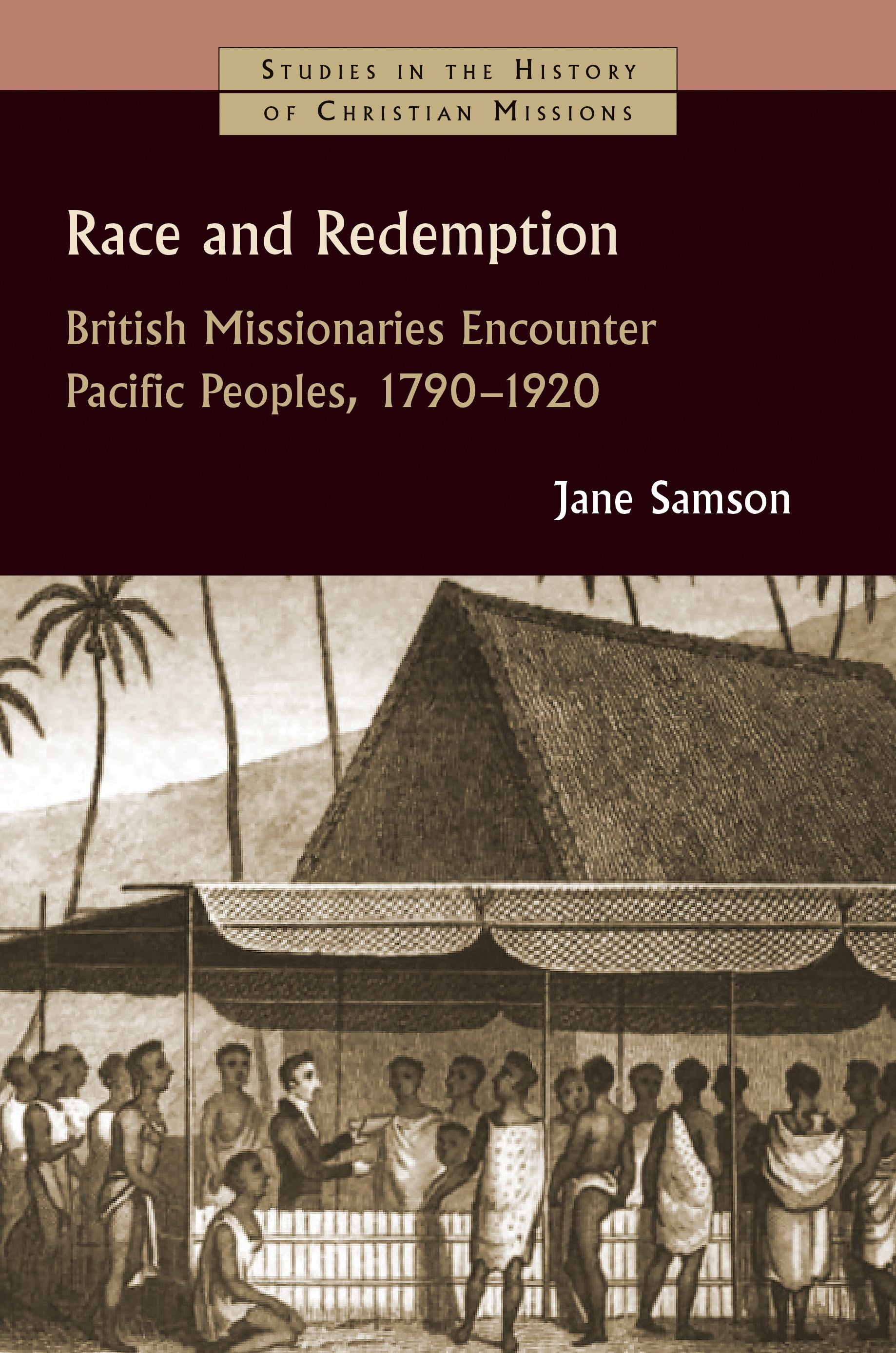 Race and Redemption: British Missionaries Encounter Pacific Peoples, 1797-1920 (Studies In The History Of Christian Missions Series)