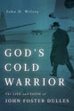 God's Cold Warrior: The Life and Faith of John Foster Dulles