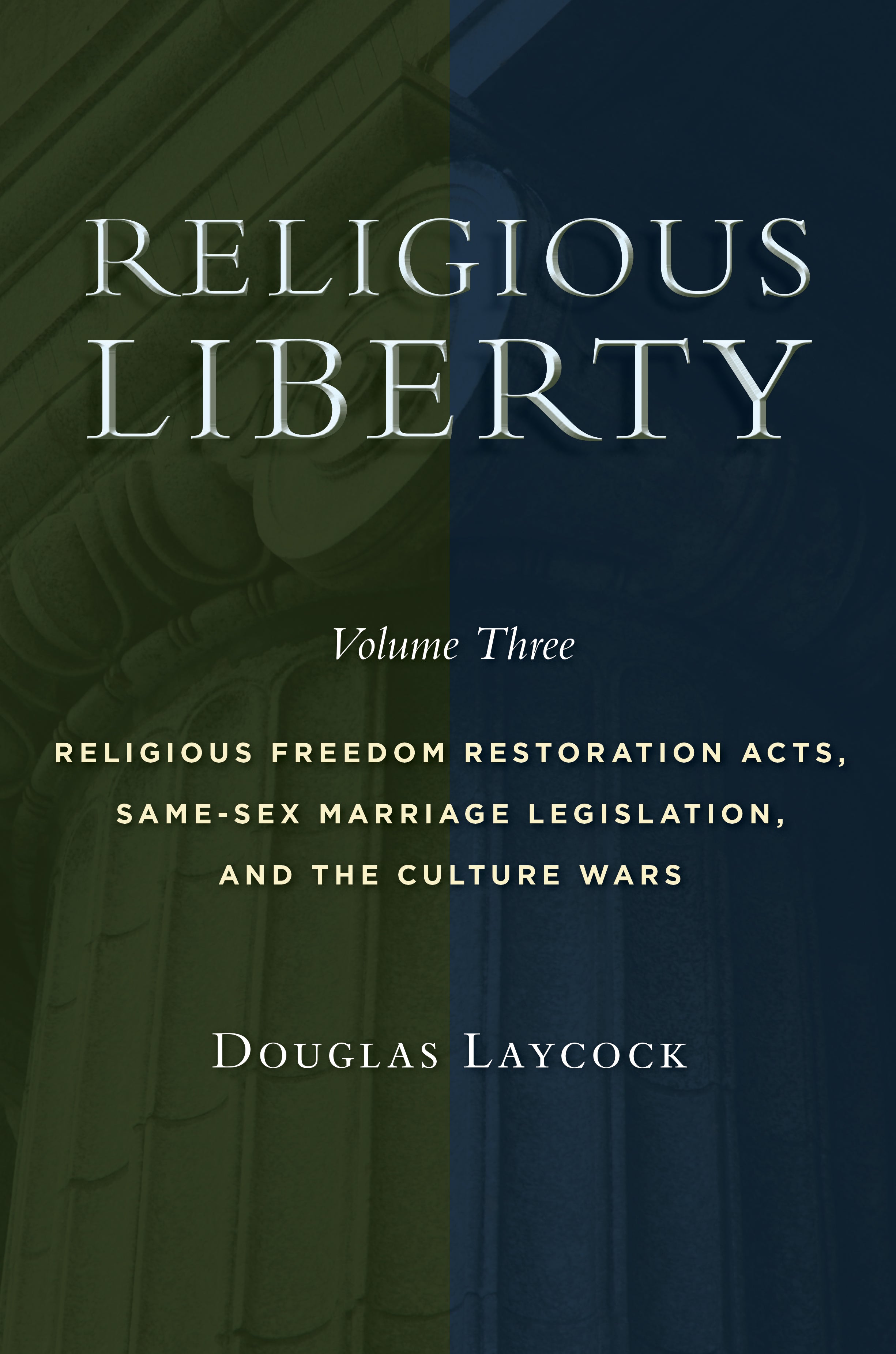 Religious Liberty : Religious Freedom Restoration Acts, Same-Sex Marriage Legislation, and the Culture Wars (Volume 3) (Emory University Studies In Law And Religion Series)
