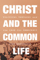 Christ and the Common Life: Political Theology and the Case For Democracy