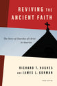 Reviving the Ancient Faith: The Story of Churches of Christ in America (3rd edition)