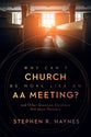 Why Can't Church Be More Like An Aa Meeting?: And Other Questions Christians Ask About Recovery
