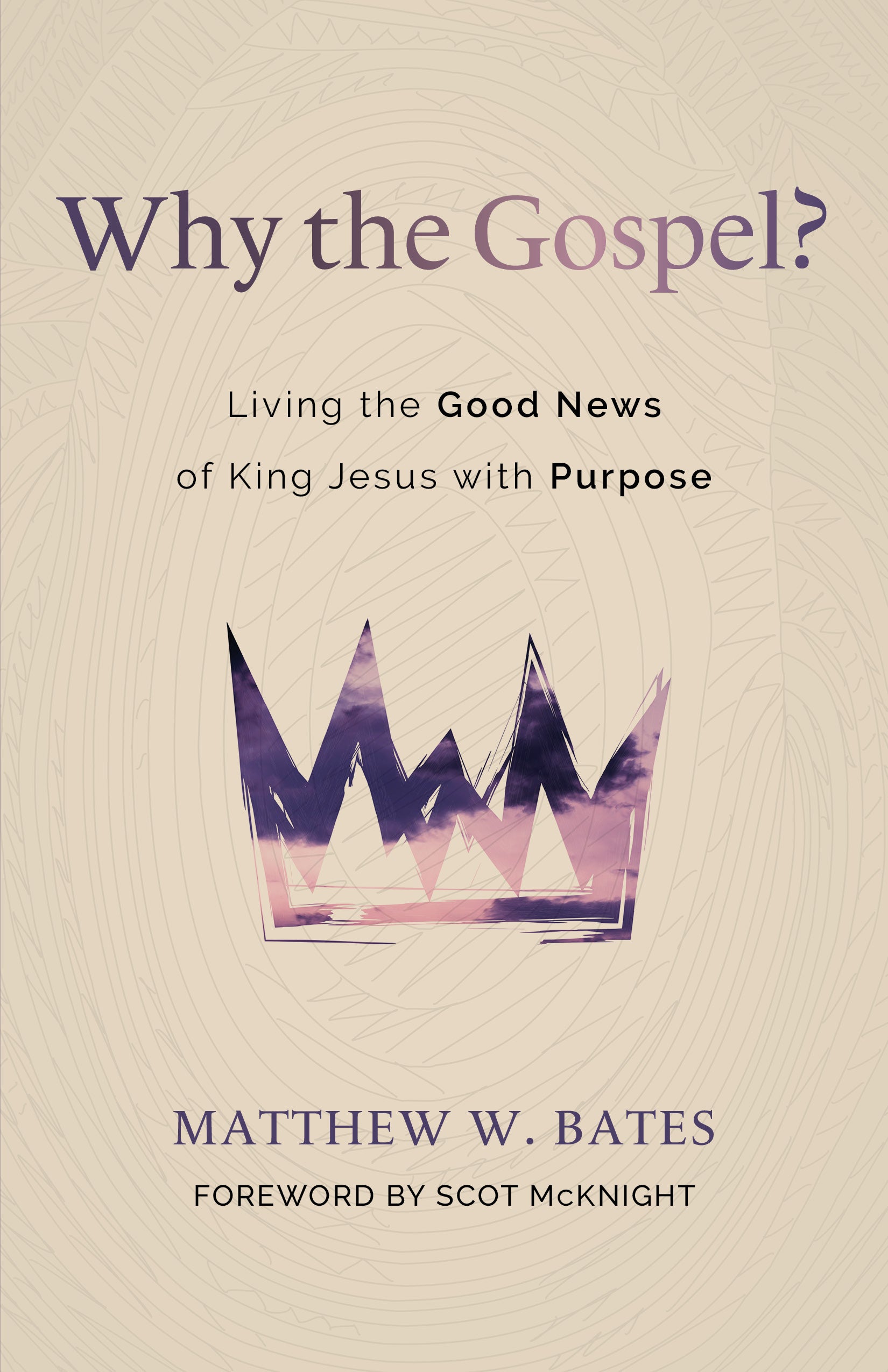 Why the Gospel?: Living the Good News of King Jesus With Purpose