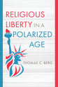 Religious Liberty in a Polarized Age (Emory University Studies In Law And Religion Series)