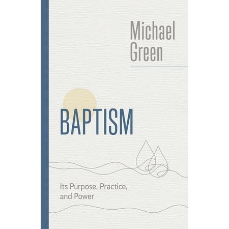 Baptism: Its Purpose, Practice, and Power (The Eerdmans Michael Green Collection)