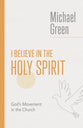I Believe in the Holy Spirit: Biblical Teaching for the Church Today (The Eerdmans Michael Green Collection)