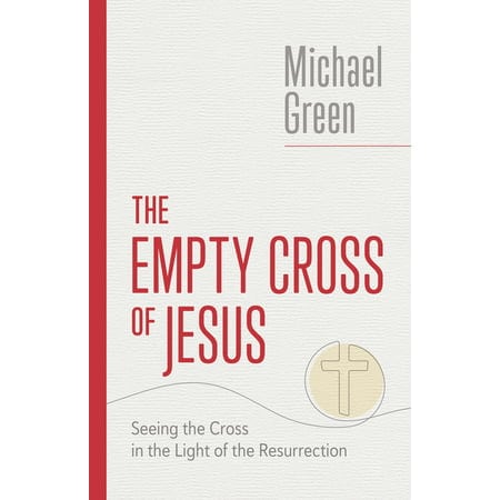 The Empty Cross of Jesus: Seeing the Cross in the Light of the Resurrection (The Eerdmans Michael Green Collection)