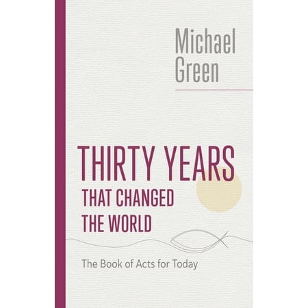 Thirty Years That Changed the World: The Book of Acts for Today (The Eerdmans Michael Green Collection)
