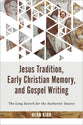 Jesus Tradition, Early Christian Memory, and Gospel Writing: The Long Search For the Authentic Source