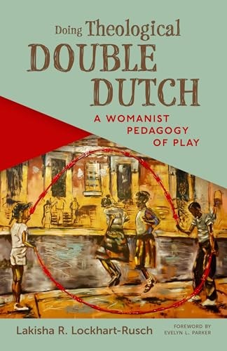 Doing Theological Double Dutch: A Womanist Pedagogy of Play